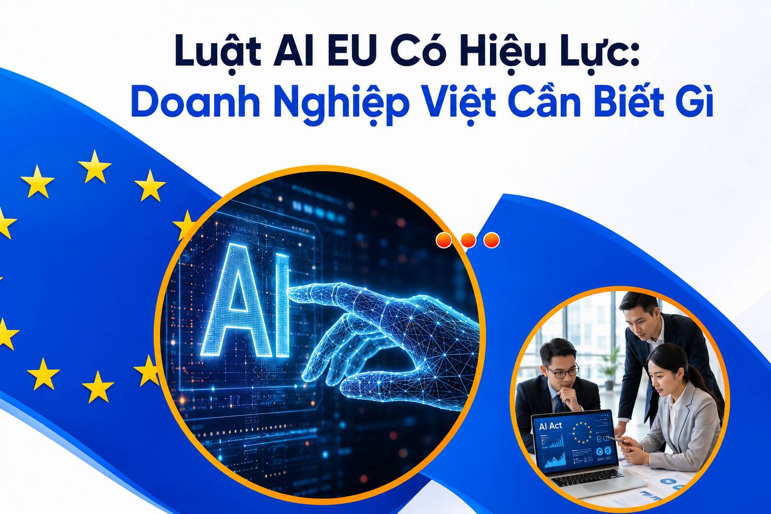 Luật AI EU C&oacute; Hiệu Lực: Doanh Nghiệp Việt Cần Biết G&igrave;